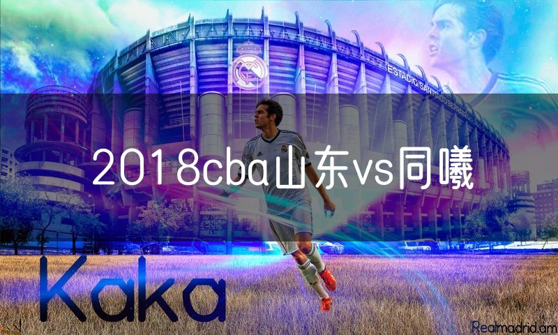 2018cba山东vs同曦 2018cba山东vs同曦