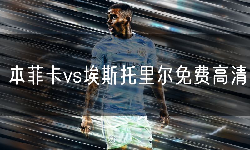本菲卡vs埃斯托里尔免费高清