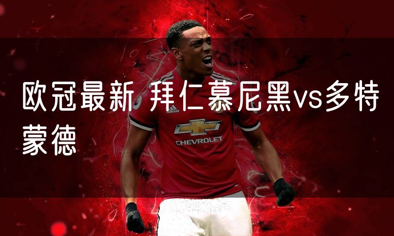 欧冠最新 拜仁慕尼黑vs多特蒙德
