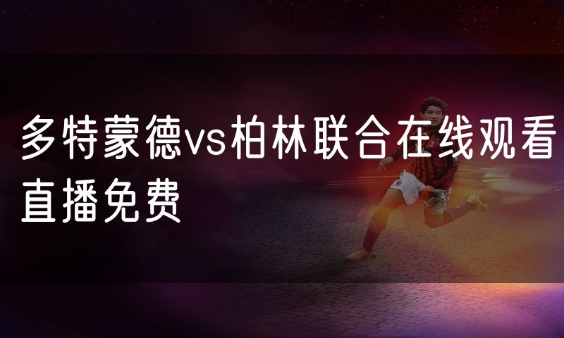 多特蒙德vs柏林联合在线观看直播免费