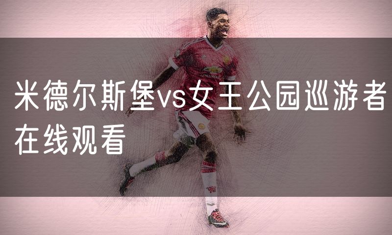米德尔斯堡vs女王公园巡游者在线观看 米德尔斯堡vs女王公园巡游者在线观看
