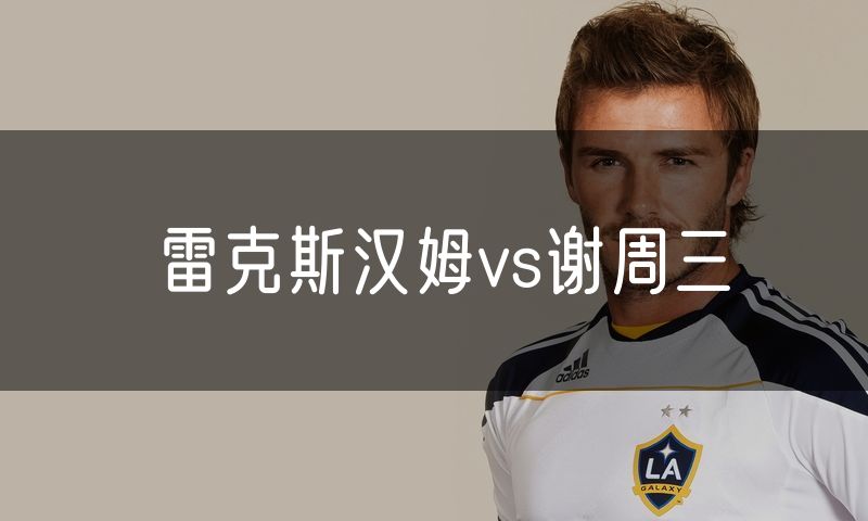 雷克斯汉姆vs谢周三