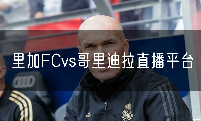 里加FCvs哥里迪拉直播平台
