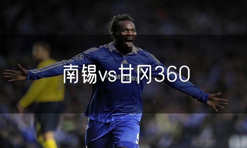 南锡vs甘冈360
