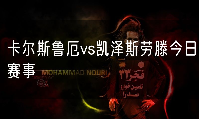 卡尔斯鲁厄vs凯泽斯劳滕今日赛事