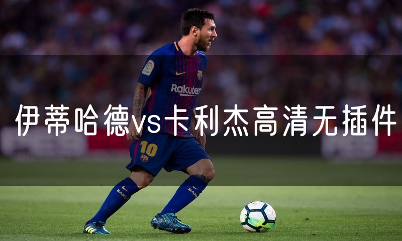 伊蒂哈德vs卡利杰高清无插件 伊蒂哈德vs卡利杰高清无插件