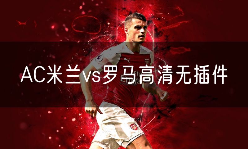 AC米兰vs罗马高清无插件 AC米兰vs罗马高清无插件