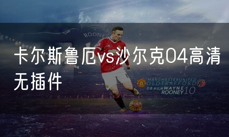 卡尔斯鲁厄vs沙尔克04高清无插件