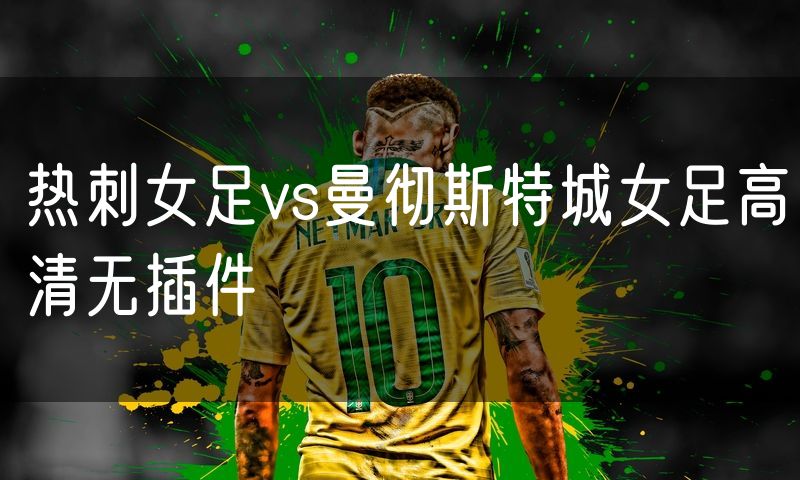 热刺女足vs曼彻斯特城女足高清无插件
