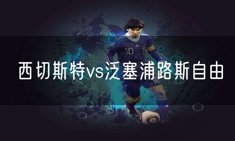 西切斯特vs泛塞浦路斯自由 西切斯特vs泛塞浦路斯自由