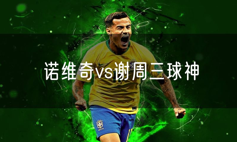 诺维奇vs谢周三球神