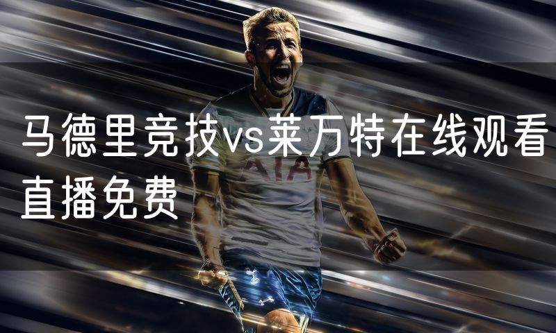 马德里竞技vs莱万特在线观看直播免费