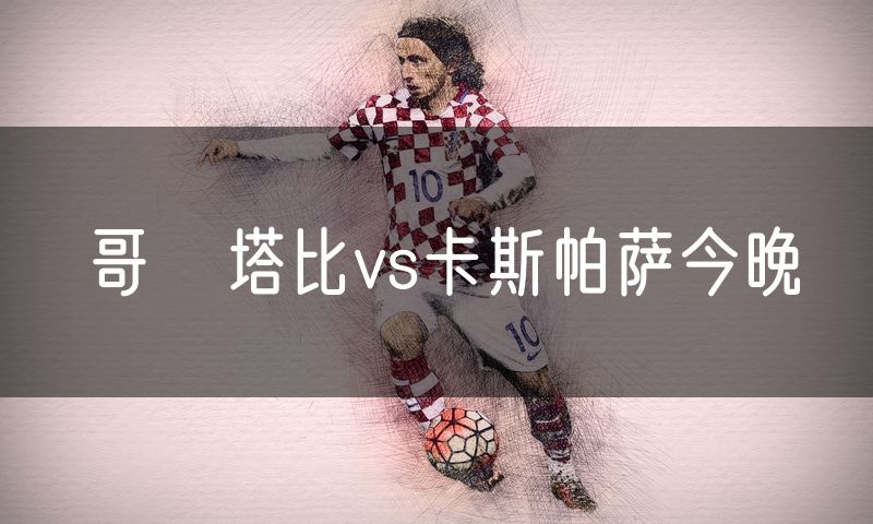 哥茲塔比vs卡斯帕萨今晚