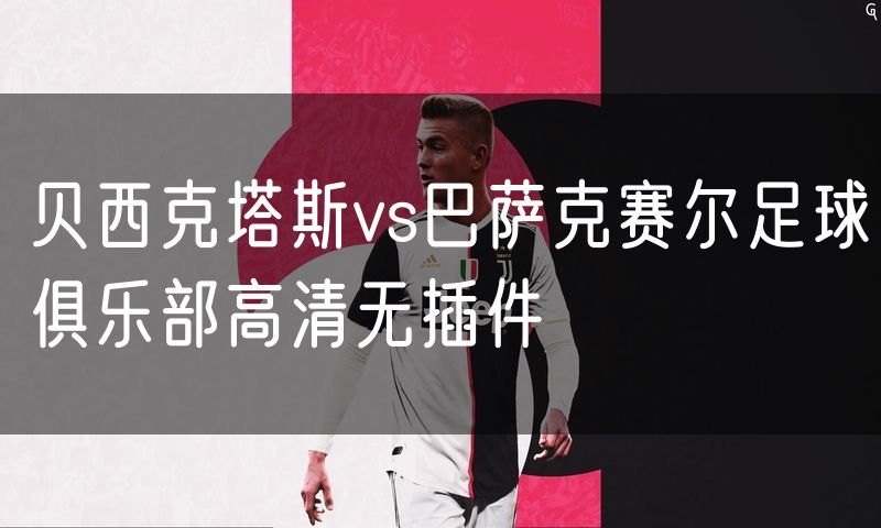 贝西克塔斯vs巴萨克赛尔足球俱乐部高清无插件