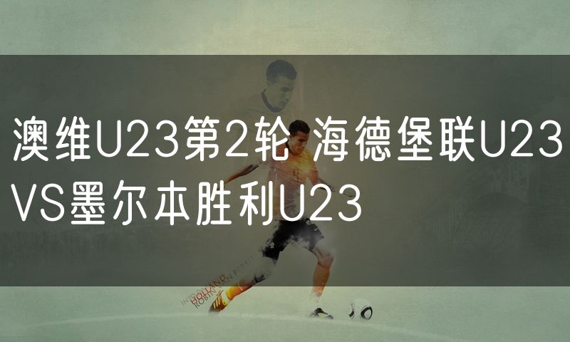 澳维U23第2轮 海德堡联U23VS墨尔本胜利U23