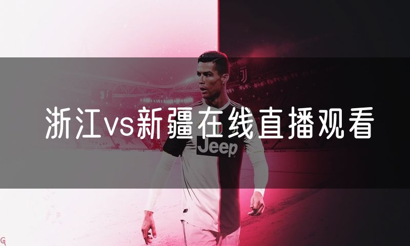 浙江vs新疆在线直播观看