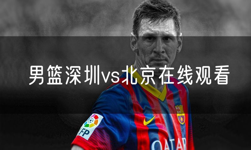 男篮深圳vs北京在线观看