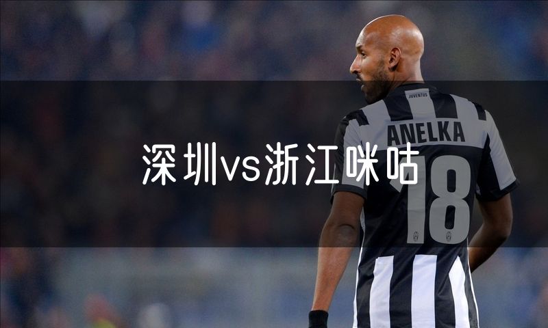 深圳vs浙江咪咕 深圳vs浙江咪咕