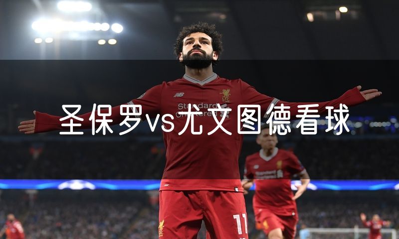 圣保罗vs尤文图德看球 圣保罗vs尤文图德看球