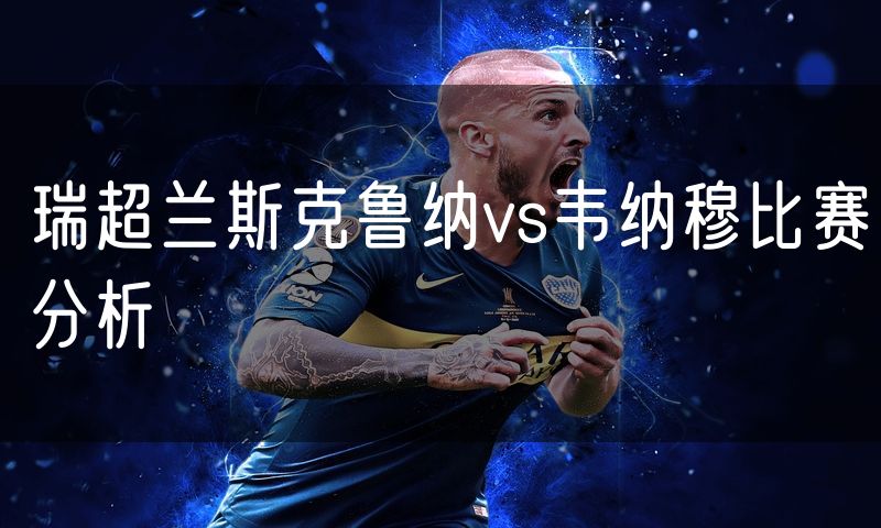 瑞超兰斯克鲁纳vs韦纳穆比赛分析