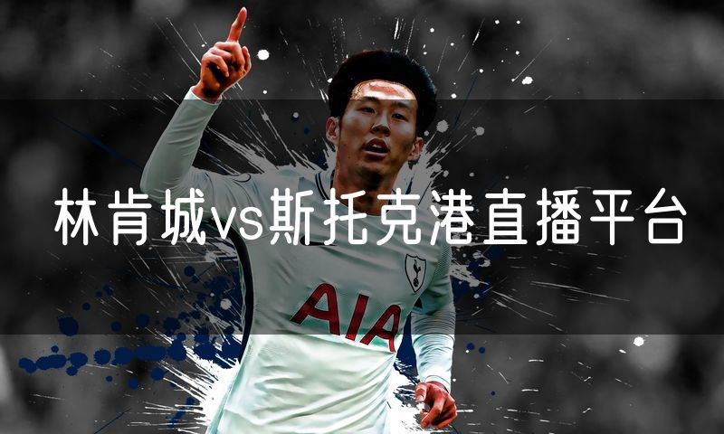 林肯城vs斯托克港直播平台 林肯城vs斯托克港直播平台