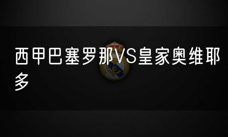 西甲巴塞罗那VS皇家奥维耶多