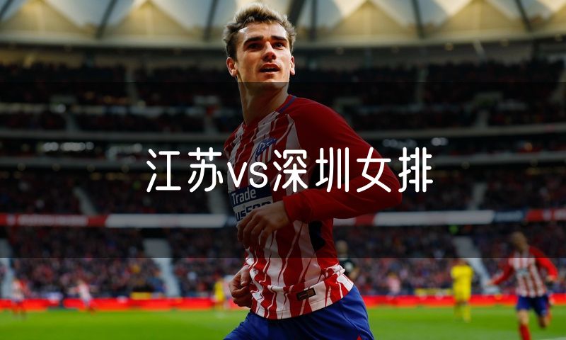 江苏vs深圳女排 江苏vs深圳女排