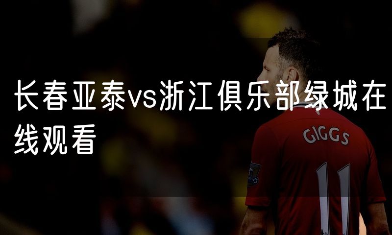 长春亚泰vs浙江俱乐部绿城在线观看