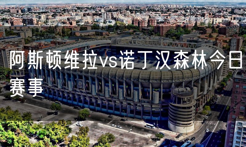 阿斯顿维拉vs诺丁汉森林今日赛事