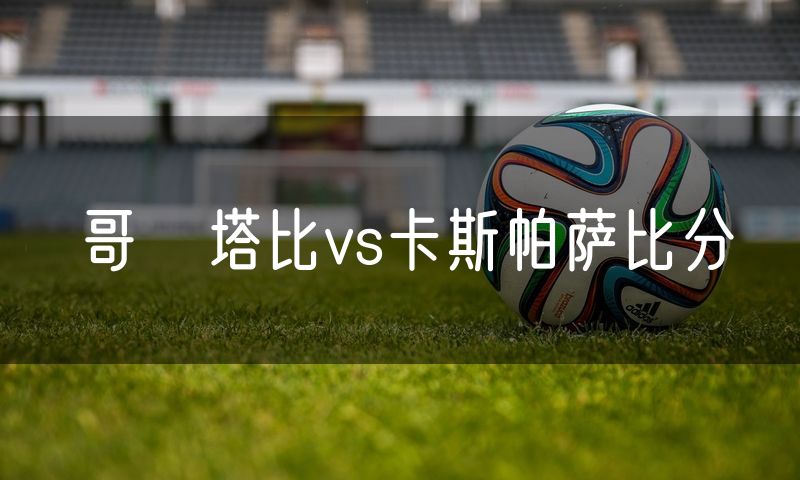 哥茲塔比vs卡斯帕萨比分