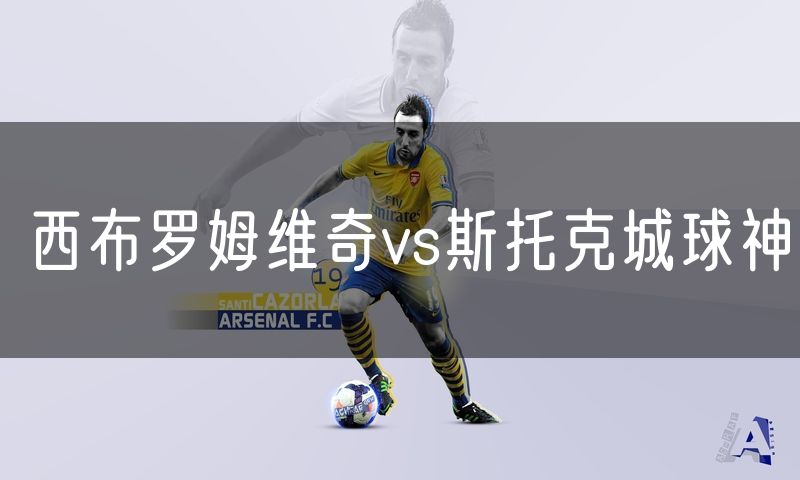 西布罗姆维奇vs斯托克城球神