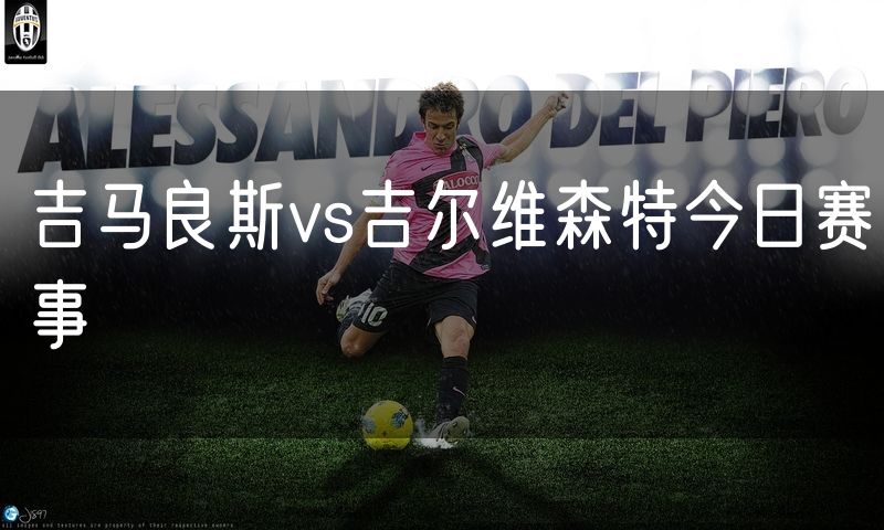 吉马良斯vs吉尔维森特今日赛事