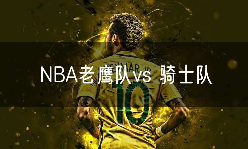 NBA老鹰队vs 骑士队