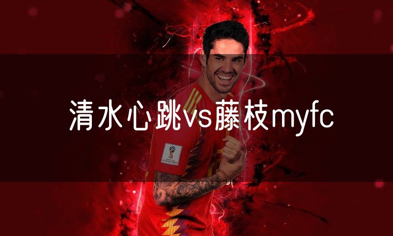 清水心跳vs藤枝myfc