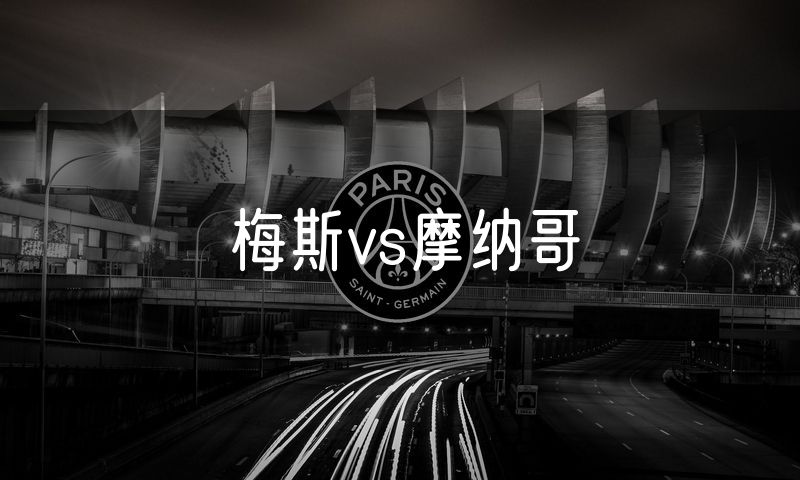 梅斯vs摩纳哥 梅斯vs摩纳哥