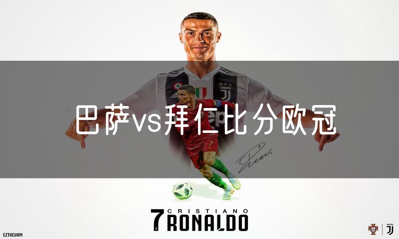 巴萨vs拜仁比分欧冠 巴萨vs拜仁比分欧冠