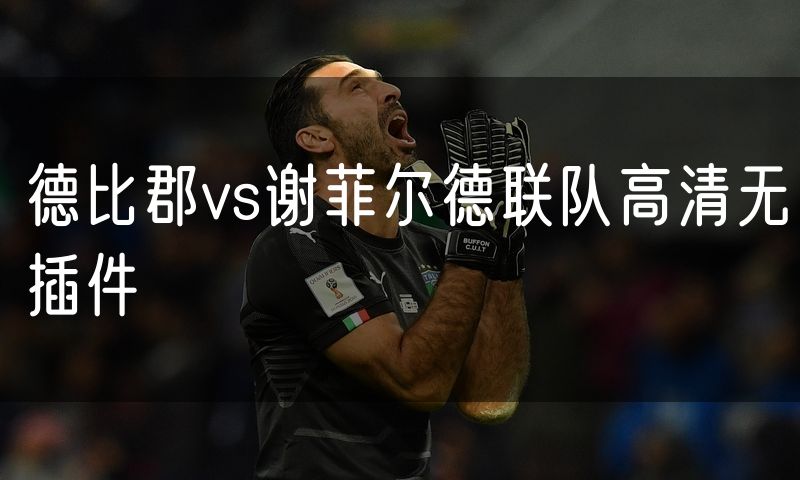 德比郡vs谢菲尔德联队高清无插件 德比郡vs谢菲尔德联队高清无插件