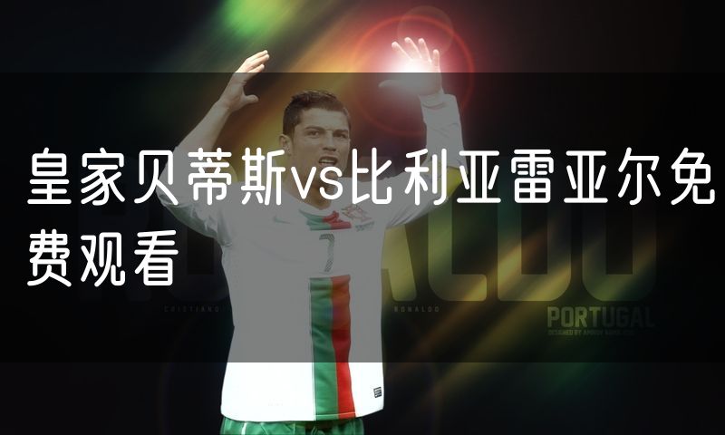 皇家贝蒂斯vs比利亚雷亚尔免费观看