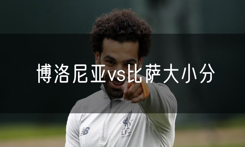 博洛尼亚vs比萨大小分