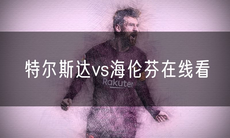 特尔斯达vs海伦芬在线看