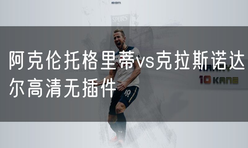 阿克伦托格里蒂vs克拉斯诺达尔高清无插件