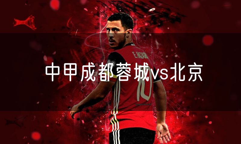 中甲成都蓉城vs北京