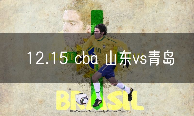 12.15 cba 山东vs青岛