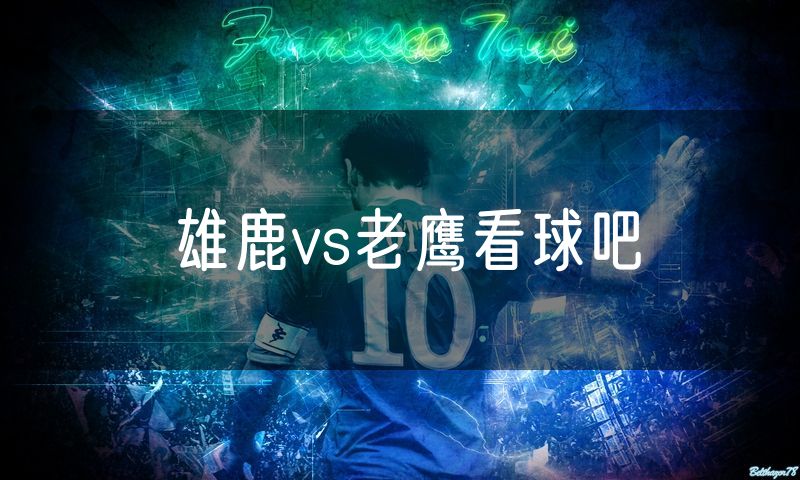 雄鹿vs老鹰看球吧