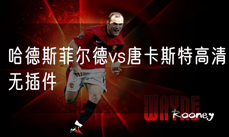 哈德斯菲尔德vs唐卡斯特高清无插件 哈德斯菲尔德vs唐卡斯特高清无插件