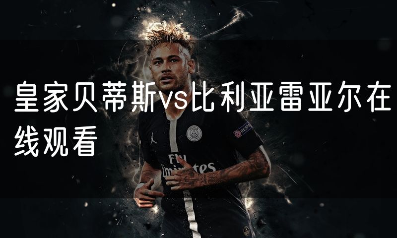 皇家贝蒂斯vs比利亚雷亚尔在线观看