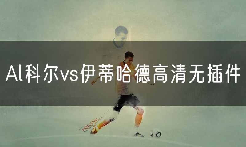 Al科尔vs伊蒂哈德高清无插件