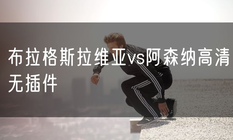 布拉格斯拉维亚vs阿森纳高清无插件