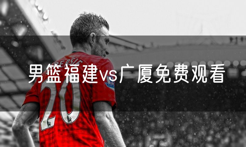 男篮福建vs广厦免费观看