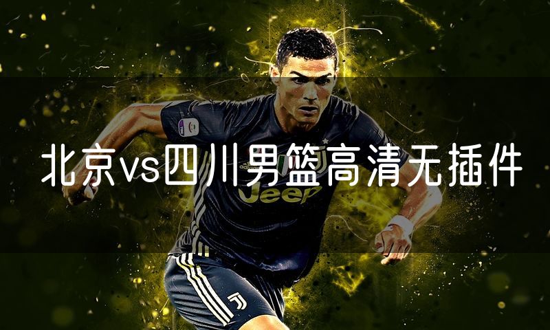 北京vs四川男篮高清无插件 北京vs四川男篮高清无插件